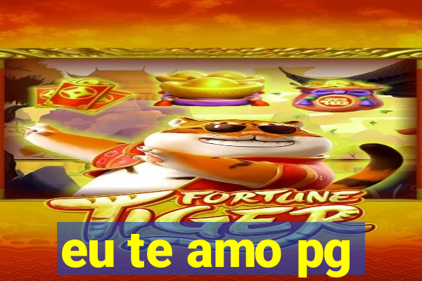 eu te amo pg